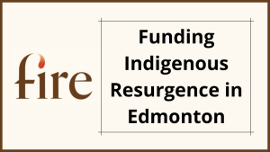 Funding Indigenous Resurgence in Edmonton (FIRE) Grants